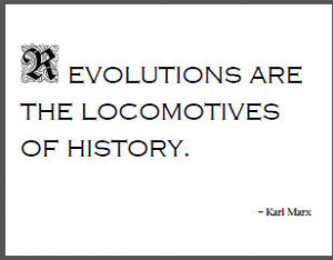 Revolutions are the locomotives of history.