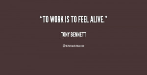 quote-Tony-Bennett-to-work-is-to-feel-alive-65511.png