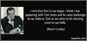 met Elvis first in Las Vegas. I think I was appearing with Tom Jones ...