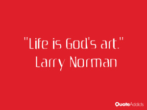 larry norman quotes life is god s art larry norman