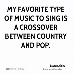 My favorite type of music to sing is a crossover between country and ...