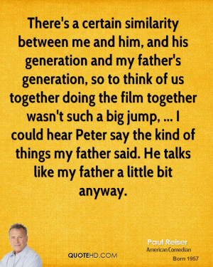 There's a certain similarity between me and him, and his generation ...