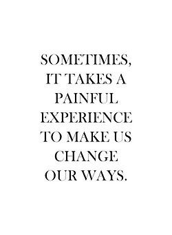 ... we did not have to go through painful experiences to change our ways