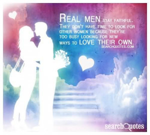 Real Men Stay Faithful They Dont Have Tiime To Look For Other Women ...