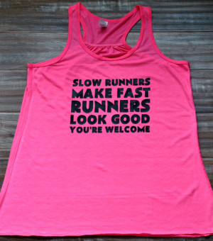 Slow Runners Make Fast Runners Look Good You're Welcome