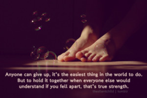 Anyone can give up, it's easiest thing in the world to do. But to hold ...