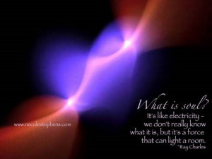 What is soul... It's a force that can light a room - Ray Charles