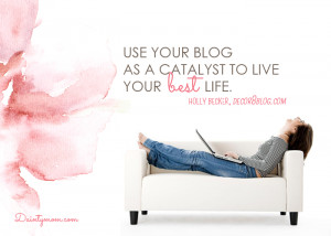 love this quote by my blogging mentor, Holly Becker. Don’t you ...