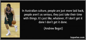 , people are just more laid back, people aren't as serious, they just ...