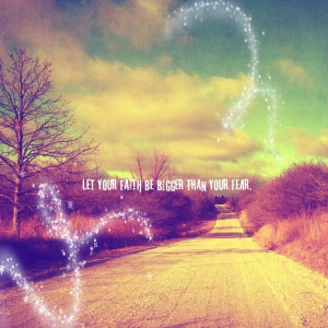 Let your FAITH be bigger than your Fear.