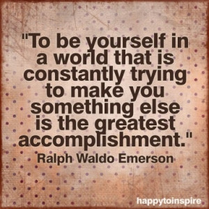To Be Yourself Is The Greatest Accomplishment ~