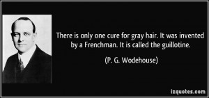 There is only one cure for gray hair. It was invented by a Frenchman ...