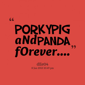 Quotes Picture: porkypig and panda forever