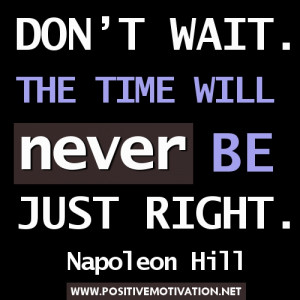 Time Quotes - Don’t wait. The time will never be just right ...