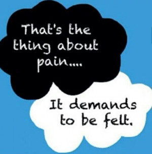 Pain demands to be felt.