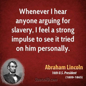 Abraham lincoln president whenever i hear anyone arguing for slavery i ...