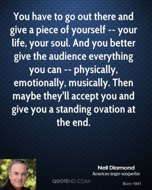You have to go out there and give a piece of yourself -- your life ...