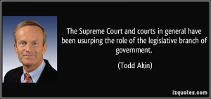 ... usurping the role of the legislative branch of government. - Todd Akin