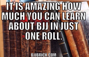 ... the right mindset but you can learn a lot about BJJ in a single roll