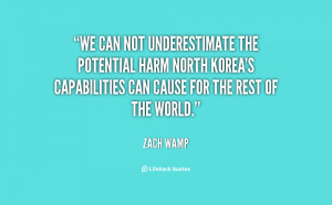 We can not underestimate the potential harm North Korea's capabilities ...