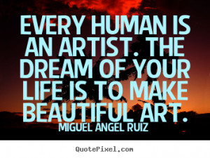 ... is an artist. The dream of your life is to make beautiful art