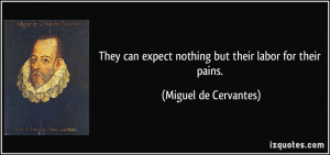 They can expect nothing but their labor for their pains. - Miguel de ...