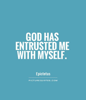God has entrusted me with myself Picture Quote #1