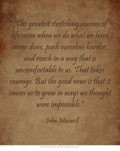 The greatest stretching seasons of life come when we do what we have ...