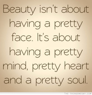It's about having a pretty mind pretty heart and a pretty soul