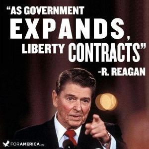As government expands, liberty contracts.” -Ronald Reagan