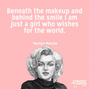 ... smile I am just a girl who wishes for the world.” ~Marilyn Monroe