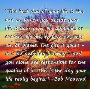 The Best Day Of Your Life Is The One On Which You Decide Your Life Is ...
