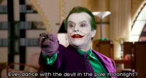 The Joker (Jack Nicholson) saying “Ever dance with the devil in the ...