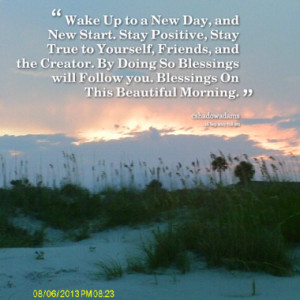 Wake Up to a New Day, and New Start. Stay Positive, Stay True to ...
