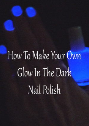 How to make your own glow in the dark nail polish