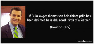 ... been defamed he is delusional. Birds of a feather.... - David Shuster