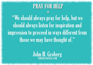 We should always pray for help, but we should always listen for ...