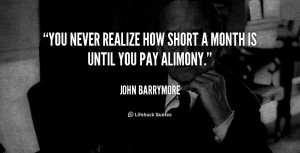 You never realize how short a month is until you pay alimony.”