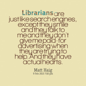 Librarians are just like search engines, except they smile and they ...