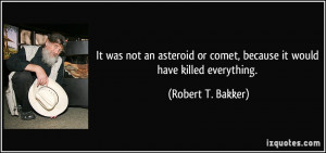It was not an asteroid or comet, because it would have killed ...