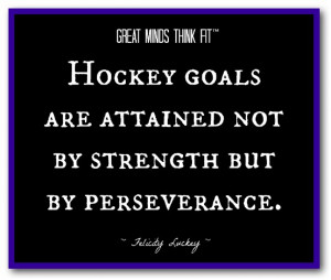 Hockey goals are attained not by strength but by perseverance ...