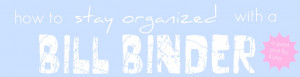 How to Stay Organized with a Bill Binder!