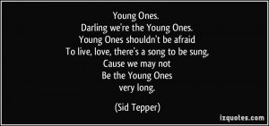 Young Ones. Darling we're the Young Ones. Young Ones shouldn't be ...
