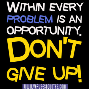 Problem-Quotes-Within-every-problem-is-an-opportunity.-Dont-give-up ...