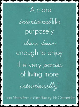 intentional life purposely slows down enough to enjoy the very process