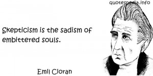 ... Quotes About Soul - Skepticism is the sadism of embittered souls
