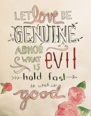 Romans 12:9 Let love be genuine, abhor what is evil, hold fast to what ...