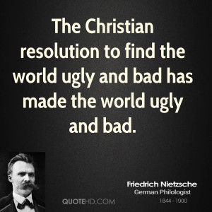 The Christian resolution to find the world ugly and bad has made the ...