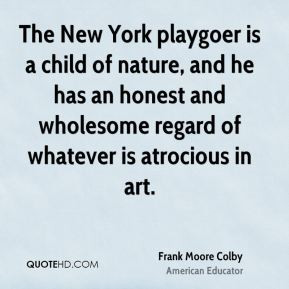 Frank Moore Colby - The New York playgoer is a child of nature, and he ...