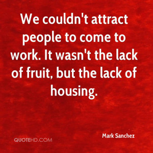 We couldn't attract people to come to work. It wasn't the lack of ...